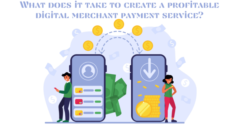 What does it take to create a profitable digital merchant payment service?