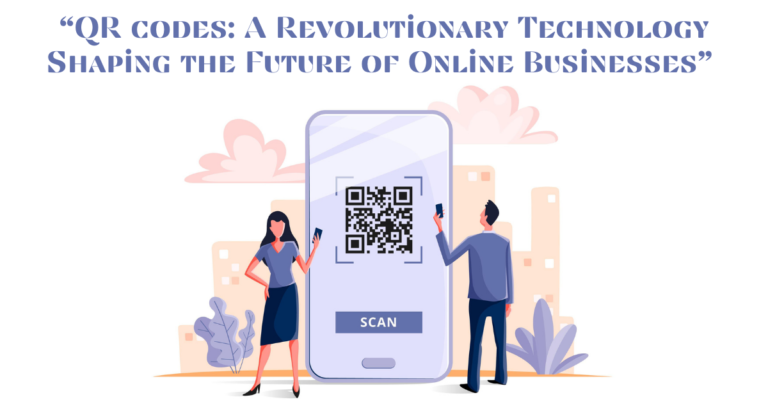 QR codes: A Revolutionary Technology Shaping the Future of Online Businesses