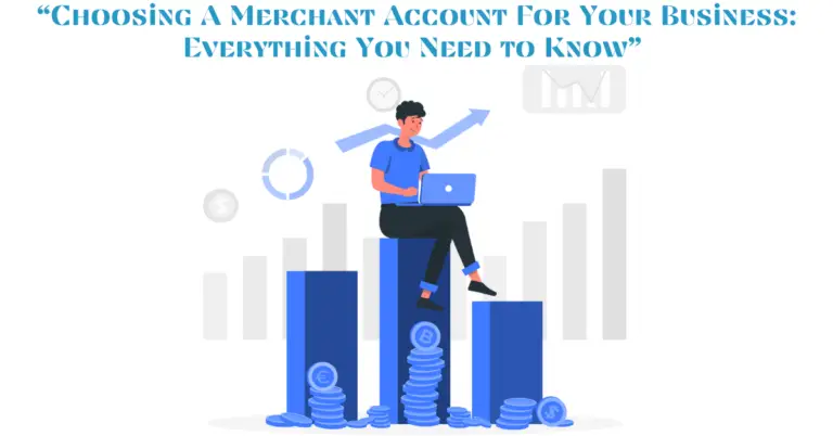 Choosing A Merchant Account For Your Business: Everything You Need to Know