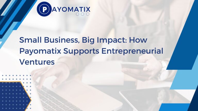 Small Business, Big Impact: How Payomatix Supports Entrepreneurial Ventures