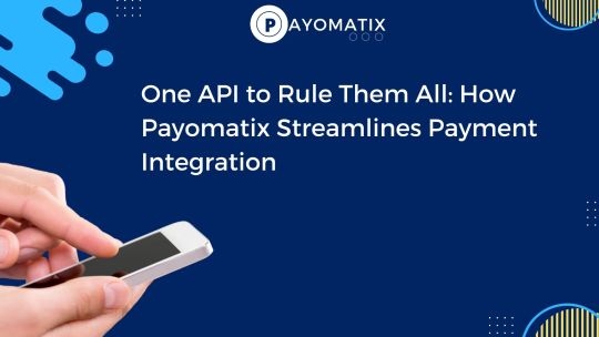 One API to Rule Them All: How Payomatix Streamlines Payment Integration