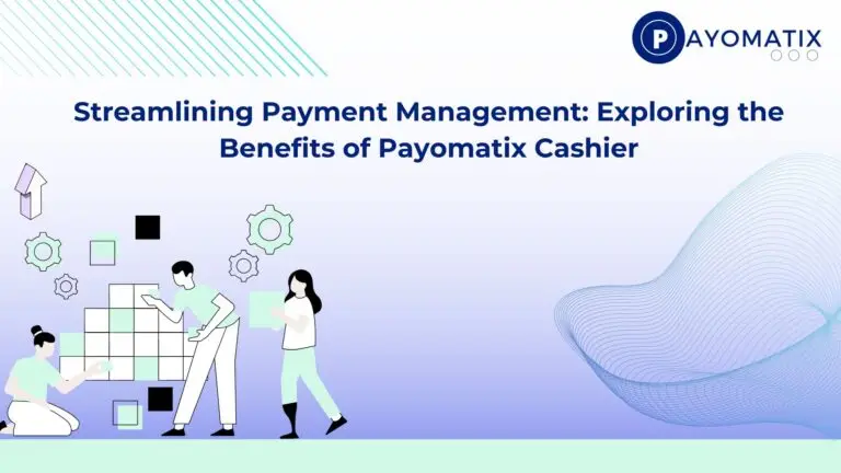 Streamlining Payment Management: Exploring the Benefits of Payomatix Cashier