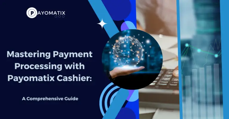 Mastering Payment Processing with Payomatix Cashier: A Comprehensive Guide