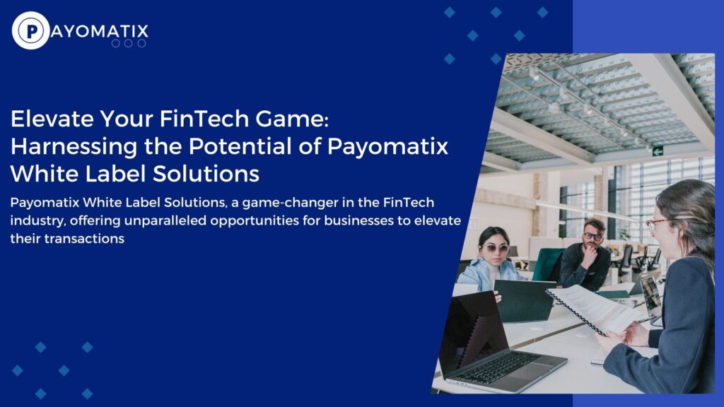 Payomatix White Label Solutions, a game-changer in the FinTech industry, offering unparalleled opportunities for businesses to elevate their transactions.