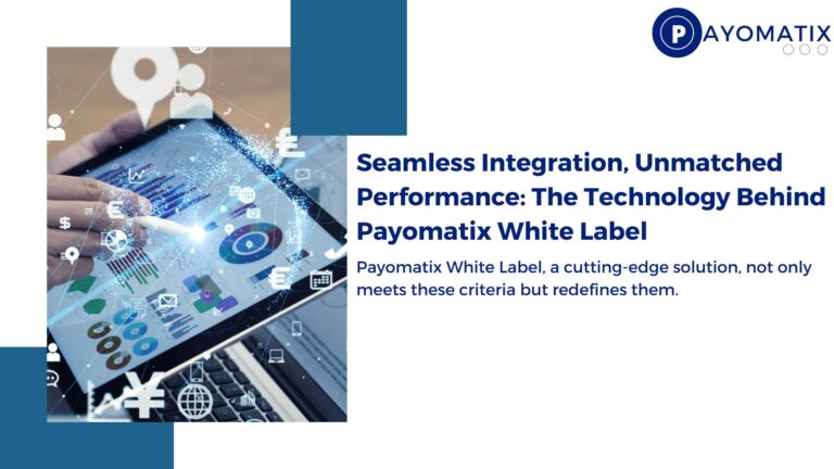 Seamless Integration, Unmatched Performance: The Technology Behind Payomatix White Label