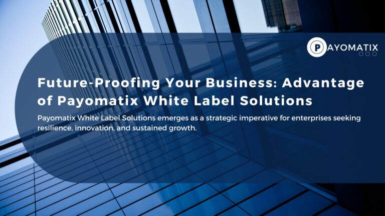 Future-Proofing Your Business: Advantage of Payomatix White Label Solutions