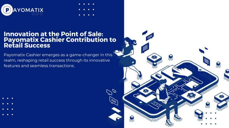 Innovation at the Point of Sale: Payomatix Cashier Contribution to Retail Success