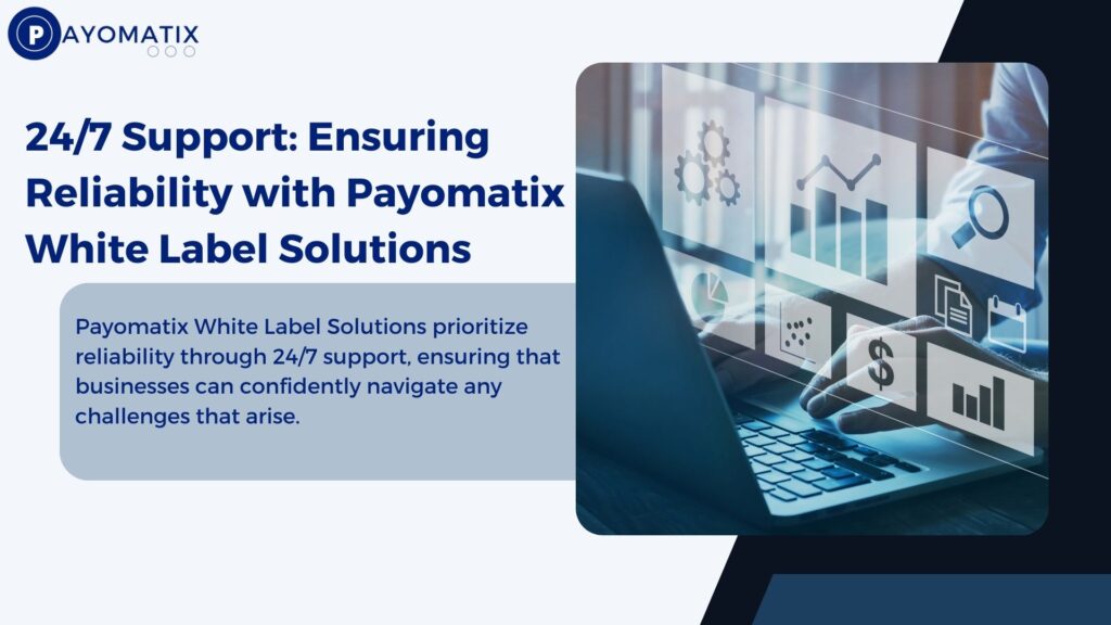 Payomatix White Label Solutions prioritize reliability through 24/7 support, ensuring that businesses can confidently navigate any challenges that arise.