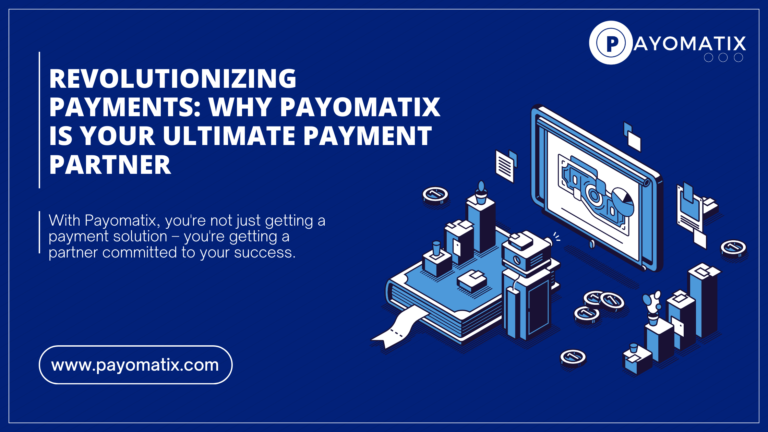 Revolutionizing Payments: Why Payomatix is Your Ultimate Payment Partner