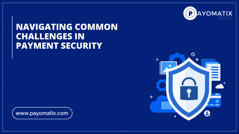 Navigating Common Challenges in Payment Security