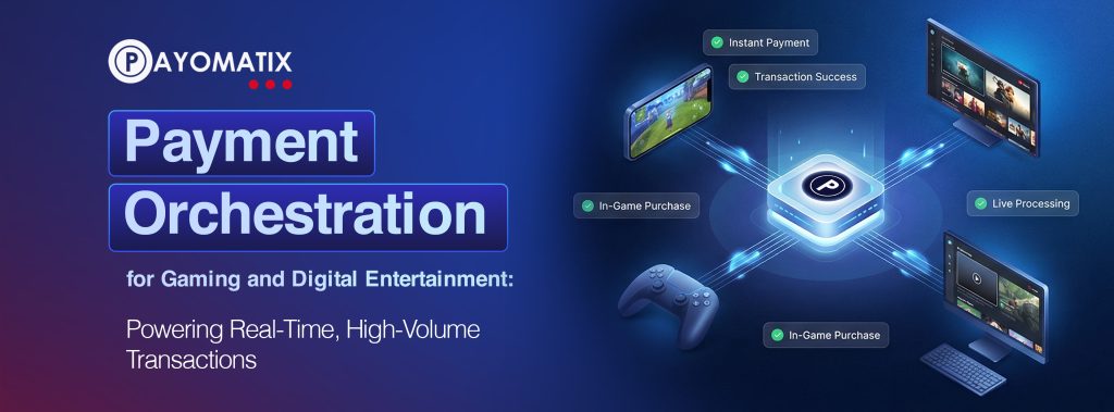 Payment Orchestration for Gaming and Digital Entertainment: Powering Real-Time, High-Volume Transactions